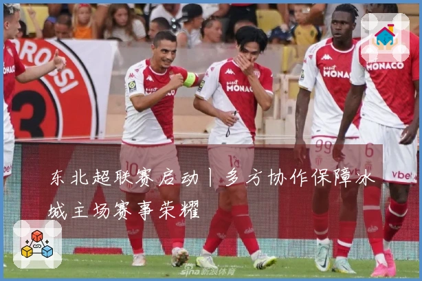 东北超联赛启动丨多方协作保障冰城主场赛事荣耀